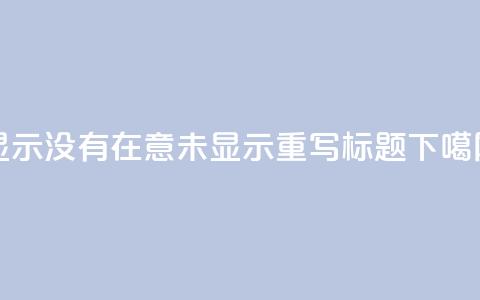 qq显示没有在意(QQ未显示,重写标题) 第1张 qq显示没有在意(QQ未显示,重写标题) 第1张