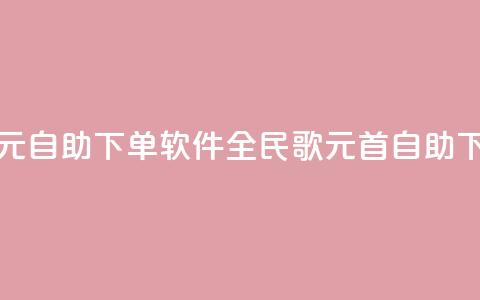 全民K歌1元1000自助下单软件(全民K歌1元1000首自助下单软件) 第1张 全民K歌1元1000自助下单软件(全民K歌1元1000首自助下单软件) 第1张