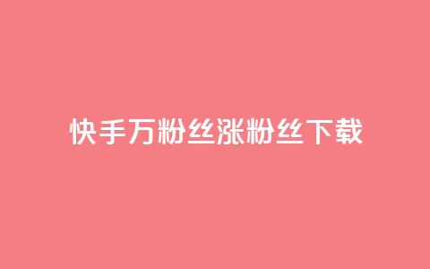 快手1万粉丝涨粉丝下载 - 快手1万粉丝涨粉丝下载的技巧~ 第1张 快手1万粉丝涨粉丝下载 - 快手1万粉丝涨粉丝下载的技巧~ 第1张