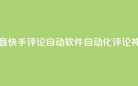 抖音快手评论自动软件:自动化评论神器 第1张 抖音快手评论自动软件:自动化评论神器 第1张