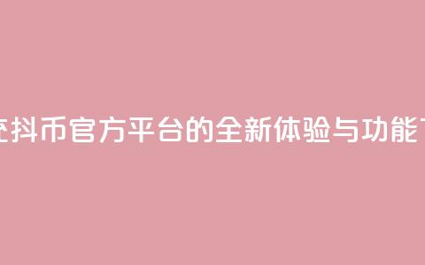 探索充抖币官方平台的全新体验与功能 第1张 探索充抖币官方平台的全新体验与功能 第1张