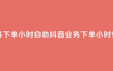 抖音业务下单24小时自助(抖音业务下单24小时快速服务) 第1张 抖音业务下单24小时自助(抖音业务下单24小时快速服务) 第1张
