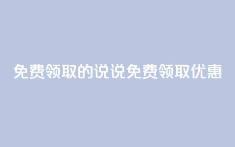 免费领取的说说(免费领取优惠 ) 第1张