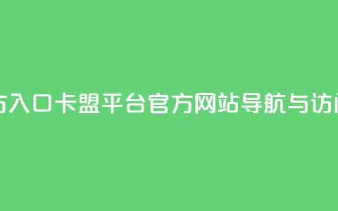 卡盟网站官方入口 - 卡盟平台官方网站导航与访问指南~ 第1张 卡盟网站官方入口 - 卡盟平台官方网站导航与访问指南~ 第1张