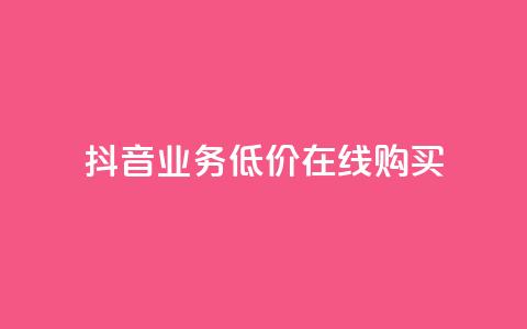抖音业务低价在线购买 - 低价购买抖音业务,在线快捷购买~ 第1张 抖音业务低价在线购买 - 低价购买抖音业务,在线快捷购买~ 第1张