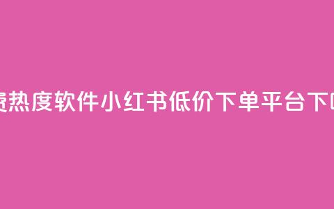 免费热度软件 - 小红书低价下单平台 第1张 免费热度软件 - 小红书低价下单平台 第1张
