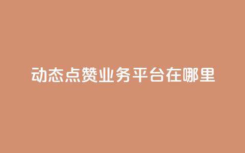 tt动态点赞业务平台在哪里 - tt动态点赞业务平台的获取途径揭秘! 第1张 tt动态点赞业务平台在哪里 - tt动态点赞业务平台的获取途径揭秘! 第1张