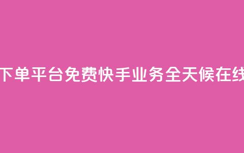 快手业务24小时在线下单平台免费(快手业务全天候在线下单平台免费开放) 第1张 快手业务24小时在线下单平台免费(快手业务全天候在线下单平台免费开放) 第1张