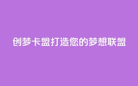 创梦卡盟:打造您的梦想联盟 第1张 创梦卡盟:打造您的梦想联盟 第1张