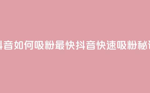 抖音如何吸粉最快(抖音快速吸粉秘诀) 第1张 抖音如何吸粉最快(抖音快速吸粉秘诀) 第1张