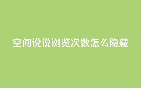 qq空间说说浏览次数怎么隐藏 - 如何隐藏QQ空间说说浏览次数~ 第1张 qq空间说说浏览次数怎么隐藏 - 如何隐藏QQ空间说说浏览次数~ 第1张