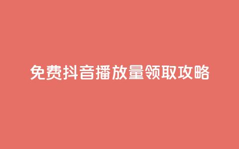 免费抖音1000播放量领取攻略 第1张 免费抖音1000播放量领取攻略 第1张