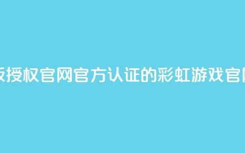 彩虹正版授权官网(官方认证的彩虹游戏官网) 第1张 彩虹正版授权官网(官方认证的彩虹游戏官网) 第1张