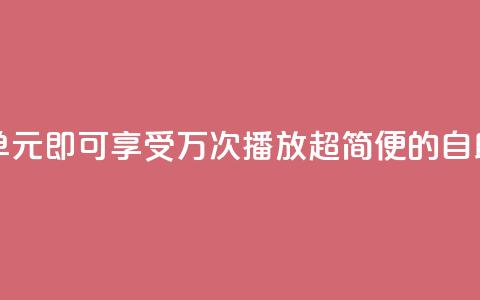 1块钱1w播放自助下单 - 1元即可享受1万次播放,超简便的自助下单服务!~ 第1张 1块钱1w播放自助下单 - 1元即可享受1万次播放,超简便的自助下单服务!~ 第1张