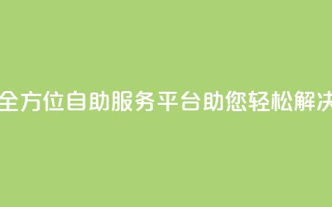 自助服务网 - 全方位自助服务平台助您轻松解决问题! 第1张 自助服务网 - 全方位自助服务平台助您轻松解决问题! 第1张