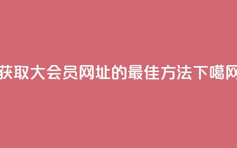 获取QQ大会员网址的最佳方法 第1张 获取QQ大会员网址的最佳方法 第1张