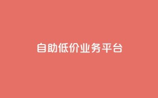 自助低价业务平台,DY自助下单商城 - dy24小时自助业务下单超稳定 - dyks业务下单自动平台