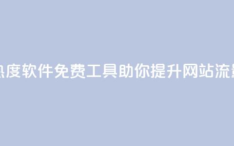 免费涨热度软件 - 免费工具助你提升网站流量!  第1张