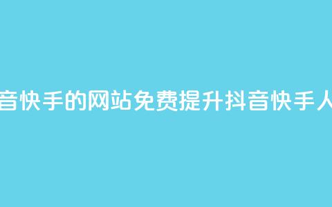 免费刷抖音快手的网站(免费提升抖音快手人气)  第1张