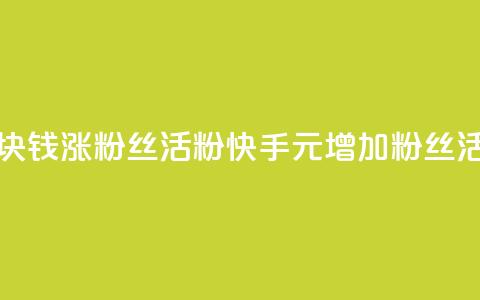 快手1块钱涨10000粉丝活粉(快手1元增加10000粉丝活跃度) 第1张 快手1块钱涨10000粉丝活粉(快手1元增加10000粉丝活跃度) 第1张