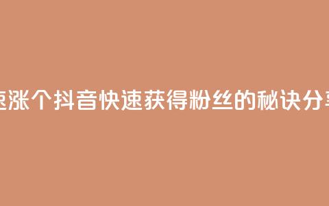 抖音快速涨1000个 - 抖音快速获得1000粉丝的秘诀分享！  第1张