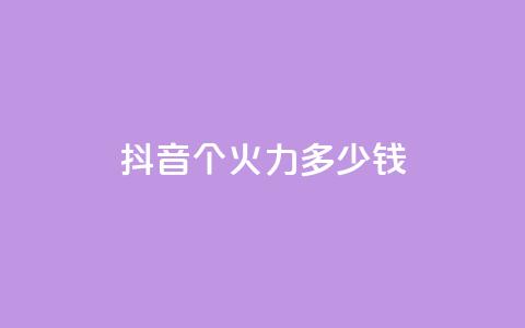 抖音1个火力多少钱 - qq自助  第1张