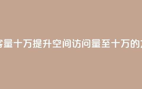 刷qq空间访客量十万 - 提升QQ空间访问量至十万的方法!  第1张