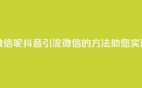 抖音怎么引流到微信呢 - 抖音引流微信的方法，助您实现引爆流量~  第1张