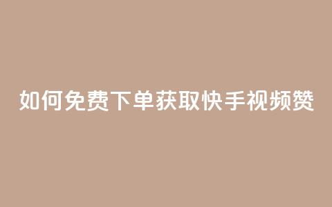 如何免费下单获取快手视频100赞? 第1张 如何免费下单获取快手视频100赞? 第1张