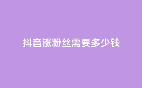 抖音涨100粉丝需要多少钱 - 抖音涨100粉丝所需费用是多少~ 第1张 抖音涨100粉丝需要多少钱 - 抖音涨100粉丝所需费用是多少~ 第1张