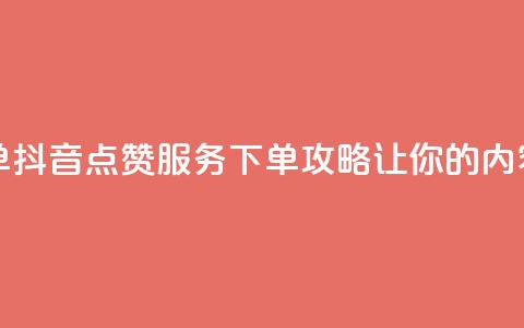 抖音点赞业务下单2 - 抖音点赞服务下单攻略，让你的内容更受欢迎。  第1张