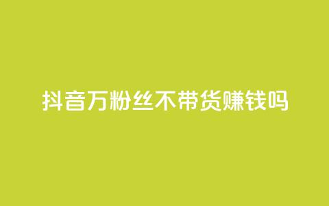 抖音100万粉丝不带货赚钱吗,1元开永久qq超级会员网站 - 拼多多帮助力 拼多多上秒杀的技巧  第1张