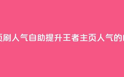 王者主页刷人气自助(提升王者主页人气的自助方法) 第1张 王者主页刷人气自助(提升王者主页人气的自助方法) 第1张