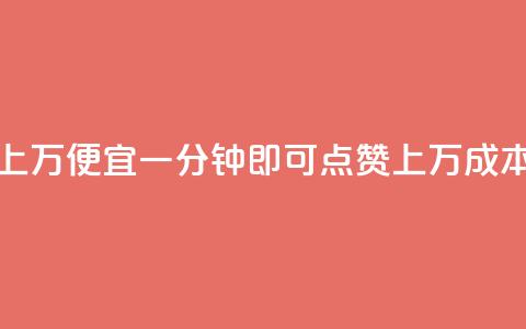 qq点赞一分钟上万便宜 - 一分钟即可点赞上万，成本低廉!  第1张