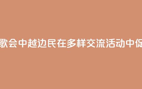 旅游	、足球、歌会……中越边民在多样交流活动中促进心相通  第1张