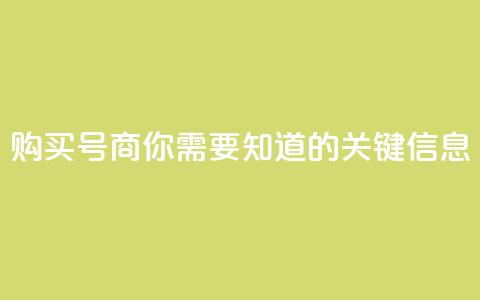 购买DY号商，你需要知道的关键信息  第1张