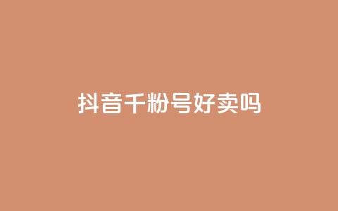 抖音千粉号好卖吗 - 抖音1000粉丝号值得购买吗~  第1张