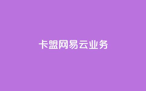 卡盟网易云业务 - 卡盟与网易云合作开启新业务新时代~  第1张