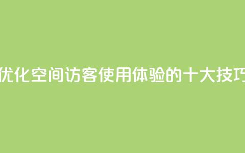 优化空间访客QQ使用体验的十大技巧  第1张