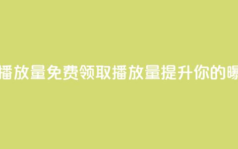免费领取1000播放量 - 免费领取1000播放量，提升你的曝光！!  第1张