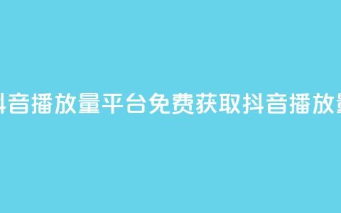 免费抖音1000播放量平台(免费获取1000抖音播放量平台)  第1张