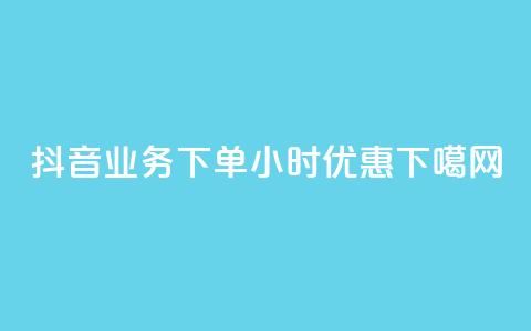 抖音业务下单24小时优惠! 第1张 抖音业务下单24小时优惠! 第1张