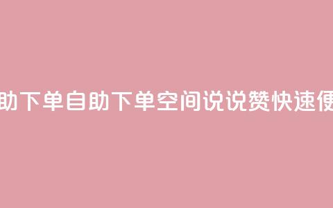 qq空间说说赞自助下单 - 自助下单QQ空间说说赞	，快速便捷操作！  第1张