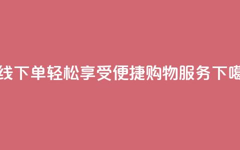在线下单，轻松享受便捷购物服务  第1张