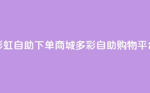 彩虹自助下单商城(多彩自助购物平台)  第1张