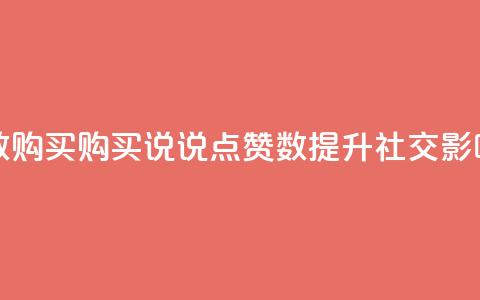 qq说说点赞数购买(购买QQ说说点赞数	，提升社交影响力)  第1张
