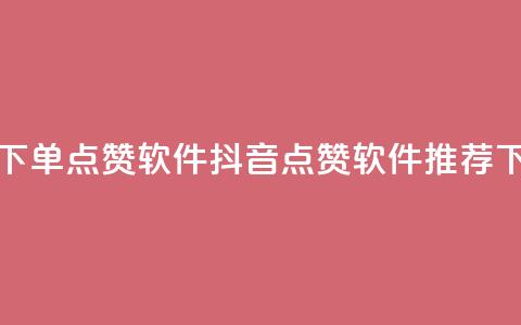 抖音下单点赞软件(抖音点赞软件推荐)  第1张