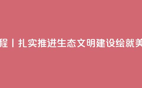 新思想引领新征程丨扎实推进生态文明建设 绘就美丽中国更新画卷  第1张