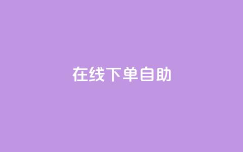 在线下单自助,自助下单卡网 - dy24小时自助下单软件 抖音点赞关注评论价格  第1张