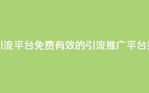 免费推广引流平台 - 免费有效的引流推广平台推荐!  第1张